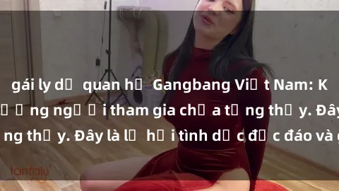 gái ly dị quan hệ Gangbang Việt Nam: Kỷ lục mới với số lượng người tham gia chưa từng thấy. Đây là lễ hội tình dục độc đáo và gây sốc.