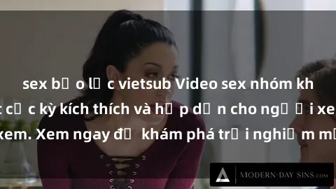 sex bạo lực vietsub Video sex nhóm không che mới nhất cực kỳ kích thích và hấp dẫn cho người xem. Xem ngay để khám phá trải nghiệm mới lạ và đầy bất ngờ!