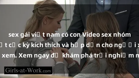 sex gái việt nam có con Video sex nhóm không che mới nhất cực kỳ kích thích và hấp dẫn cho người xem. Xem ngay để khám phá trải nghiệm mới lạ và đầy bất ngờ!