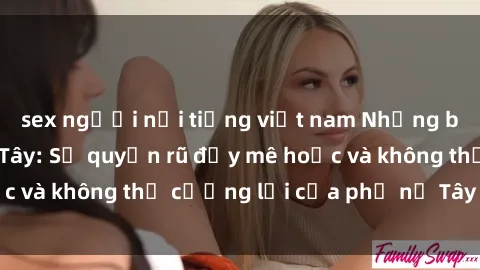 sex người nổi tiếng việt nam Những bí mật về sex gái Tây: Sự quyến rũ đầy mê hoặc và không thể cưỡng lại của phụ nữ Tây phương