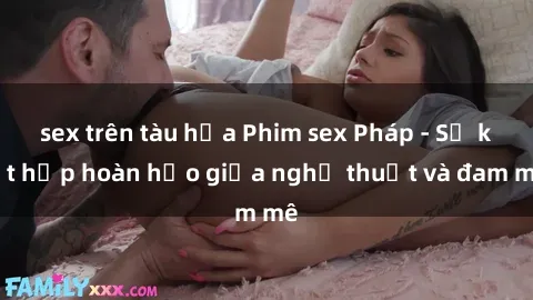 sex trên tàu hỏa Phim sex Pháp - Sự kết hợp hoàn hảo giữa nghệ thuật và đam mê