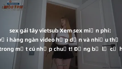 sex gái tây vietsub Xem sex miễn phí: Cùng trải nghiệm với hàng ngàn video hấp dẫn và nhiều thể loại đa dạng chỉ trong một cú nhấp chuột! Đừng bỏ lỡ cơ hội thưởng thức tuyệt vời này ngay hôm nay!