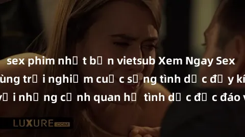 sex phim nhật bản vietsub Xem Ngay Sex Vietsub Full HD - Cùng trải nghiệm cuộc sống tình dục đầy kích thích với những cảnh quan hệ tình dục độc đáo và mãnh liệt trong bộ phim này!