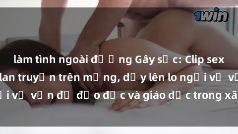 làm tình ngoài đường Gây sốc: Clip sex mẹ con Việt Nam lan truyền trên mạng, dấy lên lo ngại về vấn đề đạo đức và giáo dục trong xã hội hiện nay.