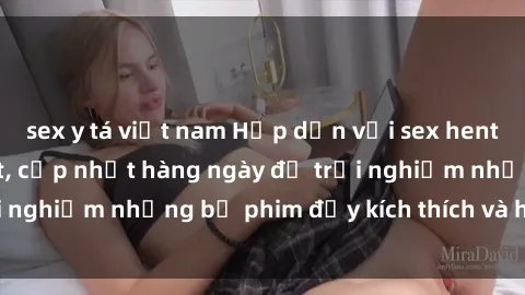 sex y tá việt nam Hấp dẫn với sex hentai vietsub mới nhất, cập nhật hàng ngày để trải nghiệm những bộ phim đầy kích thích và hấp dẫn.