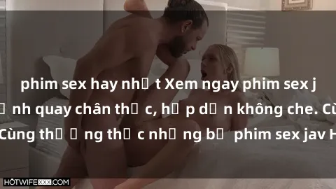 phim sex hay nhất Xem ngay phim sex jav HD với những cảnh quay chân thực, hấp dẫn không che. Cùng thưởng thức những bộ phim sex jav HD hot nhất hiện nay!