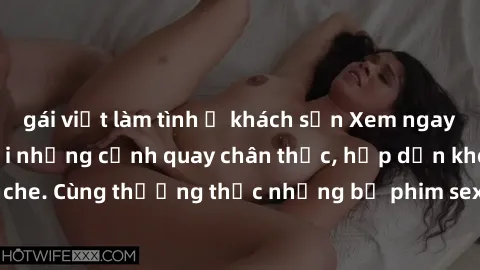 gái việt làm tình ở khách sạn Xem ngay phim sex jav HD với những cảnh quay chân thực, hấp dẫn không che. Cùng thưởng thức những bộ phim sex jav HD hot nhất hiện nay!
