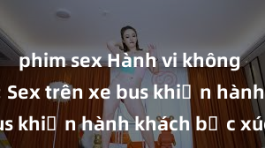 phim sex Hành vi không đúng mực: Sex trên xe bus khiến hành khách bức xúc