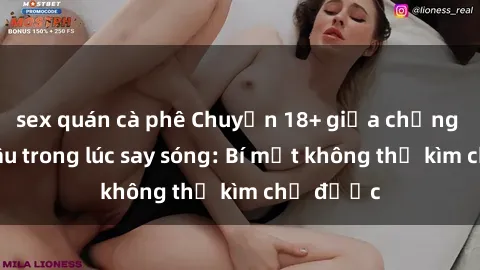 sex quán cà phê Chuyện 18+ giữa chồng và chị dâu trong lúc say sóng: Bí mật không thể kìm chế được