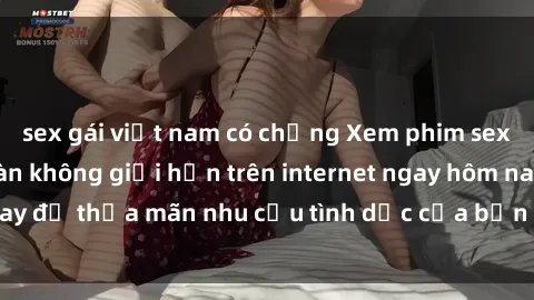 sex gái việt nam có chồng Xem phim sex miễn phí hoàn toàn không giới hạn trên internet ngay hôm nay để thỏa mãn nhu cầu tình dục của bạn mà không tốn chi phí.