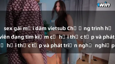 sex gái mại dâm vietsub Chương trình hợp tác JAV cho sinh viên đang tìm kiếm cơ hội thực tập và phát triển nghề nghiệp