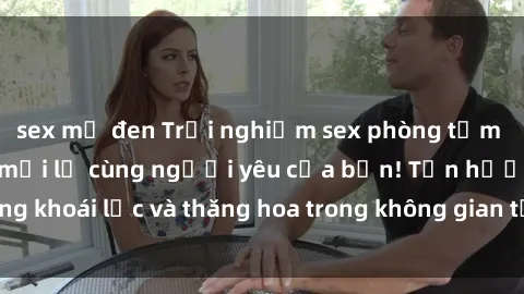 sex mỹ đen Trải nghiệm sex phòng tắm đầy kích thích và mới lạ cùng người yêu của bạn! Tận hưởng khoái lạc và thăng hoa trong không gian tắm ấm áp và gợi cảm.