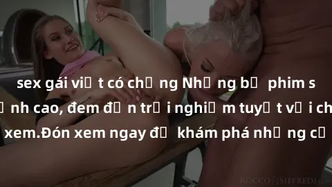 sex gái việt có chồng Những bộ phim sex không che HD đỉnh cao, đem đến trải nghiệm tuyệt vời cho người xem.Đón xem ngay để khám phá những cảnh quay đẹp mắt và kích thích.