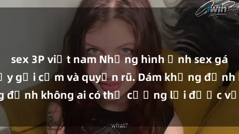 sex 3P việt nam Những hình ảnh sex gái Việt xinh đẹp đầy gợi cảm và quyến rũ. Dám khẳng định không ai có thể cưỡng lại được vẻ đẹp của họ.