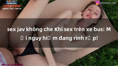 sex jav không che Khi sex trên xe bus: Mối nguy hiểm đang rình rập!