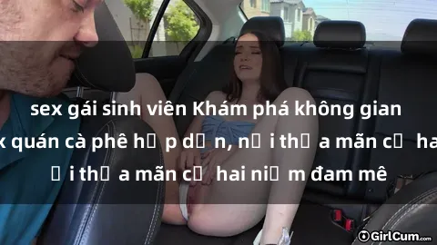 sex gái sinh viên Khám phá không gian độc đáo tại sex quán cà phê hấp dẫn, nơi thỏa mãn cả hai niềm đam mê