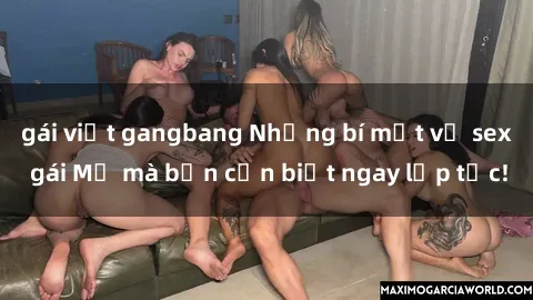gái việt gangbang Những bí mật về sex gái Mỹ mà bạn cần biết ngay lập tức!