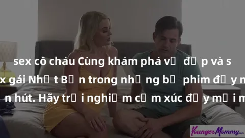 sex cô cháu Cùng khám phá vẻ đẹp và sức gợi cảm của sex gái Nhật Bản trong những bộ phim đầy nghệ thuật và cuốn hút. Hãy trải nghiệm cảm xúc đầy mới mẻ và sống động từ những cảnh quay tinh tế và quyến