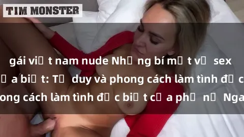 gái việt nam nude Những bí mật về sex gái Nga mà bạn chưa biết: Tư duy và phong cách làm tình đặc biệt của phụ nữ Nga