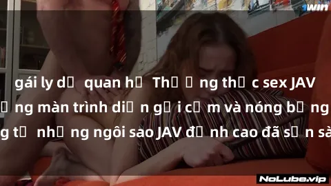 gái ly dị quan hệ Thưởng thức sex JAV idol miễn phí: Những màn trình diễn gợi cảm và nóng bỏng từ những ngôi sao JAV đỉnh cao đã sẵn sàng để bạn khám phá.