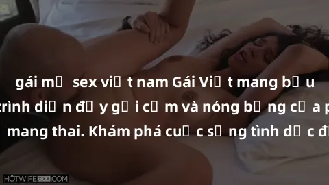 gái mỹ sex việt nam Gái Việt mang bầu và làm tình: Màn trình diễn đầy gợi cảm và nóng bỏng của phụ nữ mang thai. Khám phá cuộc sống tình dục đầy hấp dẫn và mới lạ của họ!