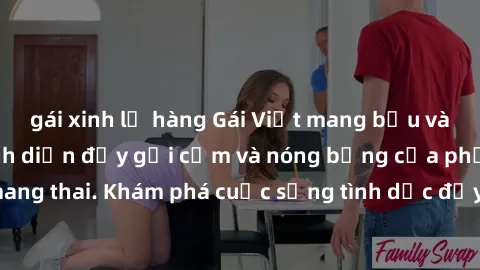 gái xinh lộ hàng Gái Việt mang bầu và làm tình: Màn trình diễn đầy gợi cảm và nóng bỏng của phụ nữ mang thai. Khám phá cuộc sống tình dục đầy hấp dẫn và mới lạ của họ!
