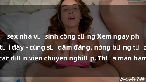 sex nhà vệ sinh công cộng Xem ngay phim sex miễn phí tại đây - cùng sự dâm đãng, nóng bỏng từ các diễn viên chuyên nghiệp. Thỏa mãn ham muốn ngay hôm nay!