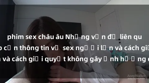 phim sex châu âu Những vấn đề liên quan đến việc tiếp cận thông tin về sex người lớn và cách giải quyết không gây ảnh hưởng đến trẻ em