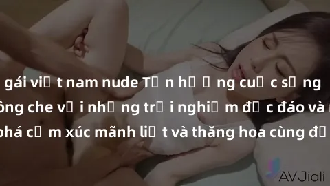 gái việt nam nude Tận hưởng cuộc sống tình dục online không che với những trải nghiệm độc đáo và mới lạ. Khám phá cảm xúc mãnh liệt và thăng hoa cùng đối tác tại các trang web chuyên nghiệp.
