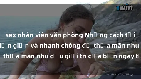 sex nhân viên văn phòng Những cách tải phim sex về máy đơn giản và nhanh chóng để thỏa mãn nhu cầu giải trí của bạn ngay tại nhà
