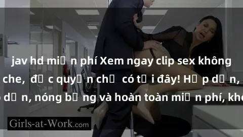 jav hd miễn phí Xem ngay clip sex không che cực hot, không che, độc quyền chỉ có tại đây! Hấp dẫn, nóng bỏng và hoàn toàn miễn phí, không thể bỏ qua!