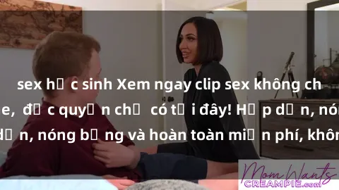 sex học sinh Xem ngay clip sex không che cực hot, không che, độc quyền chỉ có tại đây! Hấp dẫn, nóng bỏng và hoàn toàn miễn phí, không thể bỏ qua!