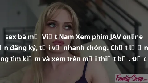 sex bà mẹ Việt Nam Xem phim JAV online miễn phí không cần đăng ký, tải về nhanh chóng. Chất lượng HD, dễ dàng tìm kiếm và xem trên mọi thiết bị. Đặc biệt, không quảng cáo làm phiền.