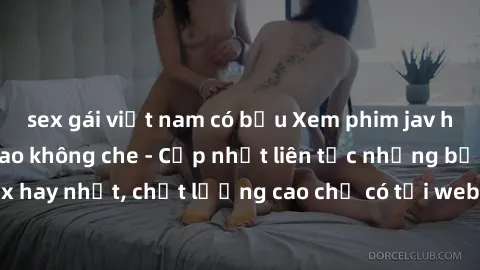 sex gái việt nam có bầu Xem phim jav hd miễn phí đỉnh cao không che - Cập nhật liên tục những bộ phim sex hay nhất, chất lượng cao chỉ có tại website chuyên nghiệp hàng đầu.