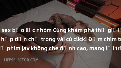 sex bạo lực nhóm Cùng khám phá thế giới jav không che siêu hấp dẫn chỉ trong vài cú click! Đắm chìm trong những bộ phim jav không che đỉnh cao, mang lại trải nghiệm thú vị và đầy kích thích.