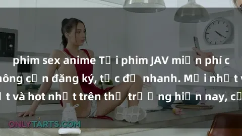 phim sex anime Tải phim JAV miễn phí chất lượng cao, không cần đăng ký, tốc độ nhanh. Mới nhất và hot nhất trên thị trường hiện nay, cập nhật hàng ngày.