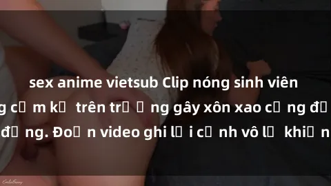sex anime vietsub Clip nóng sinh viên gây sốc: Hành động cấm kỵ trên trường gây xôn xao cộng đồng. Đoạn video ghi lại cảnh vô lễ khiến dư luận bức xúc.