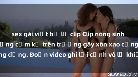 sex gái việt bị lộ clip Clip nóng sinh viên gây sốc: Hành động cấm kỵ trên trường gây xôn xao cộng đồng. Đoạn video ghi lại cảnh vô lễ khiến dư luận bức xúc.
