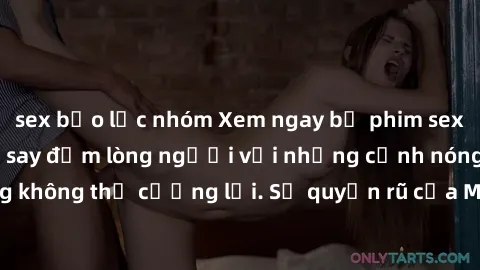 sex bạo lực nhóm Xem ngay bộ phim sex milf hot nhất, làm say đắm lòng người với những cảnh nóng bỏng không thể cưỡng lại. Sự quyến rũ của MILF sẽ khiến bạn mãnh liệt!