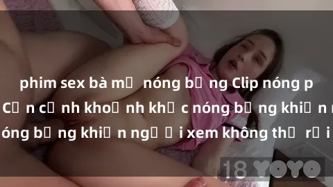 phim sex bà mẹ nóng bỏng Clip nóng phòng tắm gây sốt: Cận cảnh khoảnh khắc nóng bỏng khiến người xem không thể rời mắt