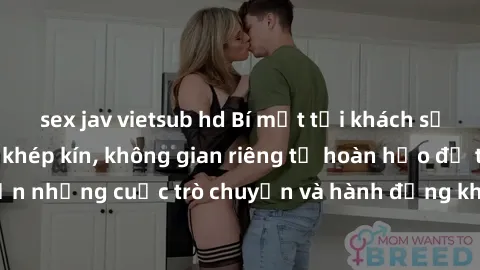 sex jav vietsub hd Bí mật tại khách sạn: Phòng quay lén khép kín, không gian riêng tư hoàn hảo để thực hiện những cuộc trò chuyện và hành động không bị người khác phát hiện.