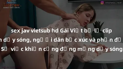 sex jav vietsub hd Gái Việt bị lộ clip sex khiến dư luận dậy sóng, người dân bức xúc và phản đối gay gắt. Sự việc khiến cộng đồng mạng dậy sóng và yêu cầu xử lý nghiêm ngặt.