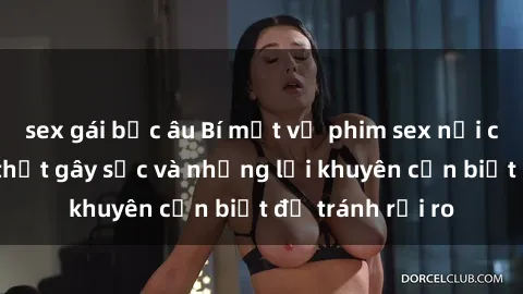 sex gái bắc âu Bí mật về phim sex nơi công cộng: Sự thật gây sốc và những lời khuyên cần biết để tránh rủi ro