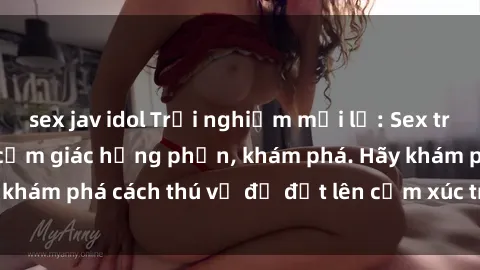 sex jav idol Trải nghiệm mới lạ: Sex trong xe hơi đem lại cảm giác hưng phấn, khám phá. Hãy khám phá cách thú vị để đốt lên cảm xúc trong cuộc tình!