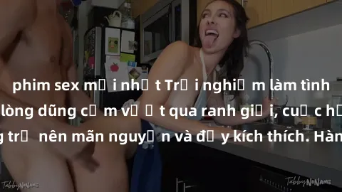 phim sex mới nhất Trải nghiệm làm tình ngoài đường: Khi lòng dũng cảm vượt qua ranh giới, cuộc hẹn nơi công cộng trở nên mãn nguyện và đầy kích thích. Hành vi nguy hiểm, nhưng cũng tạo nên cảm giác mớ