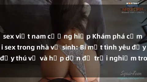 sex việt nam cưỡng hiếp Khám phá cảm giác mới mẻ với sex trong nhà vệ sinh: Bí mật tình yêu đầy thú vị và hấp dẫn để trải nghiệm trong đêm hôm nay!