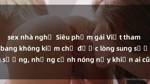 sex nhà nghỉ Siêu phẩm gái Việt tham gia trong buổi gangbang không kiềm chế được lòng sung sướng, những cảnh nóng nảy khiến ai cũng phải mãn nhãn