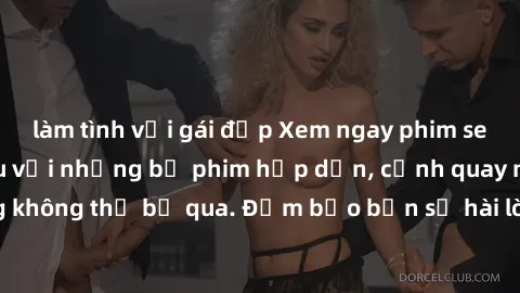 làm tình với gái đẹp Xem ngay phim sex bukkake hàng đầu với những bộ phim hấp dẫn, cảnh quay nóng bỏng không thể bỏ qua. Đảm bảo bạn sẽ hài lòng với trải nghiệm mới lạ này!
