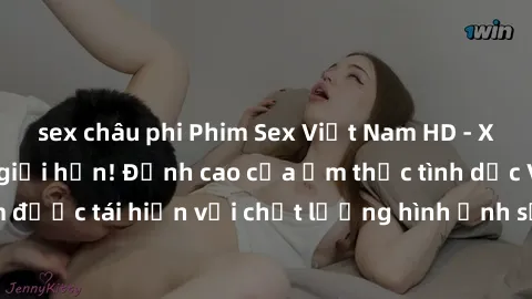 sex châu phi Phim Sex Việt Nam HD - Xem ngay và không giới hạn! Đỉnh cao của ẩm thực tình dục Việt Nam được tái hiện với chất lượng hình ảnh sắc nét. Hãy thưởng thức ngay!