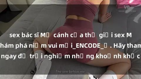 sex bác sĩ Mở cánh cửa thế giới sex MILF Việt Nam để khám phá niềm vui mới_ENCODE_. Hãy tham gia ngay để trải nghiệm những khoảnh khắc đầy kích thích và đam mê.